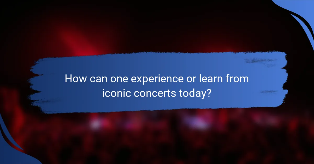 How can one experience or learn from iconic concerts today?