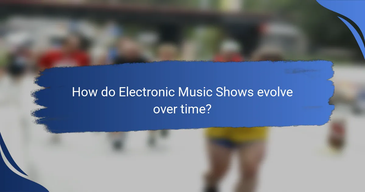 How do Electronic Music Shows evolve over time?