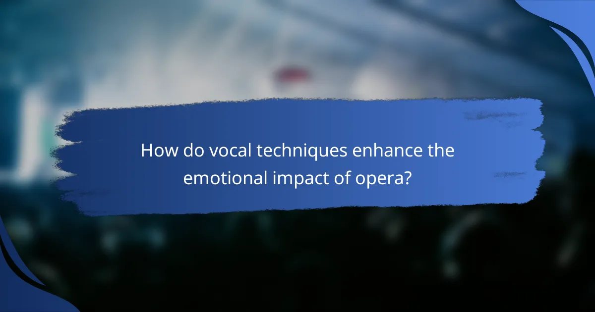 How do vocal techniques enhance the emotional impact of opera?