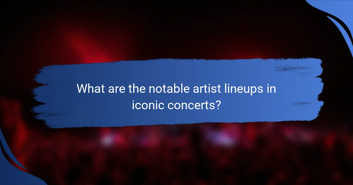 What are the notable artist lineups in iconic concerts?