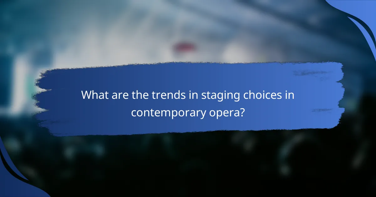 What are the trends in staging choices in contemporary opera?