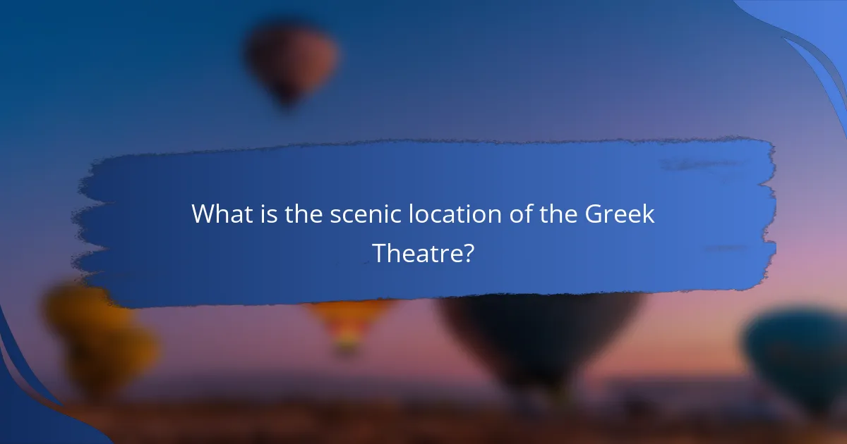 What is the scenic location of the Greek Theatre?