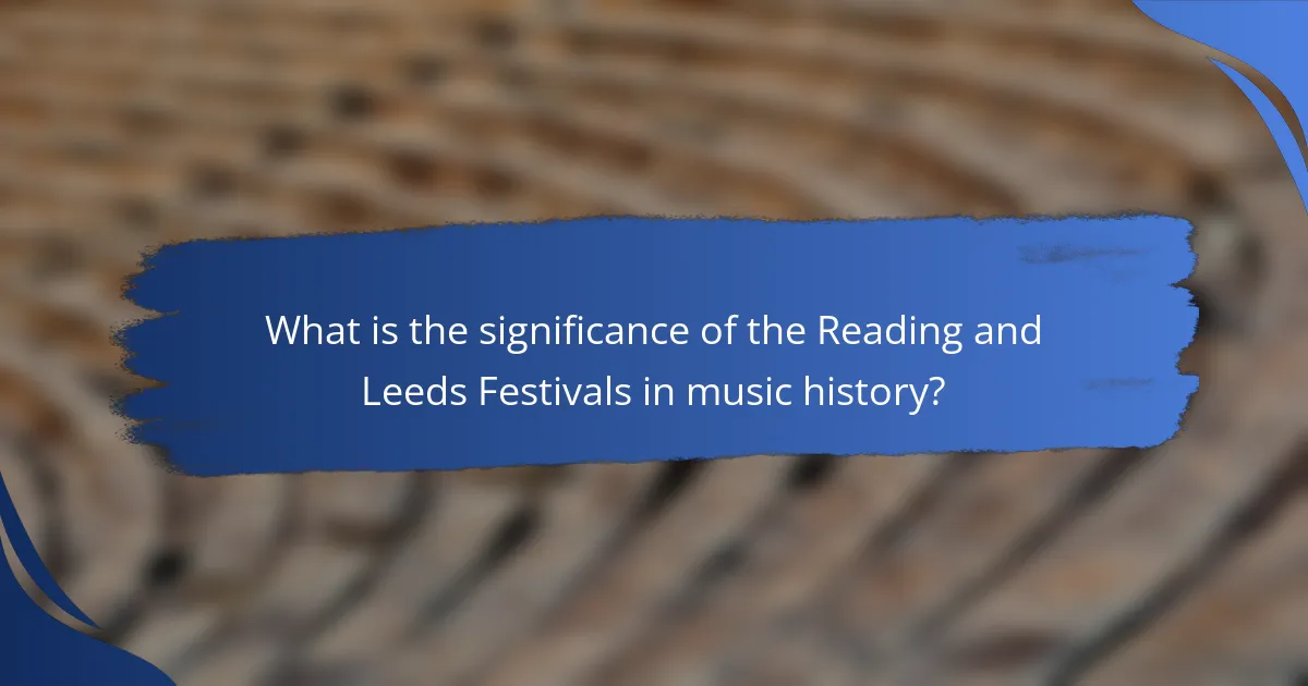 What is the significance of the Reading and Leeds Festivals in music history?
