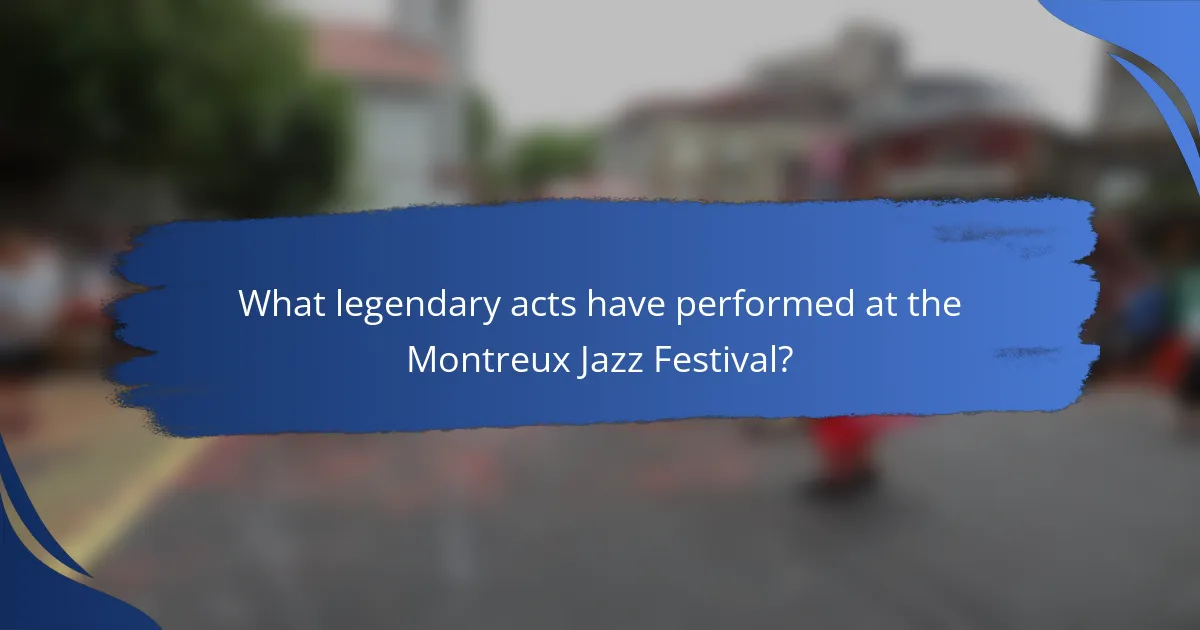What legendary acts have performed at the Montreux Jazz Festival?