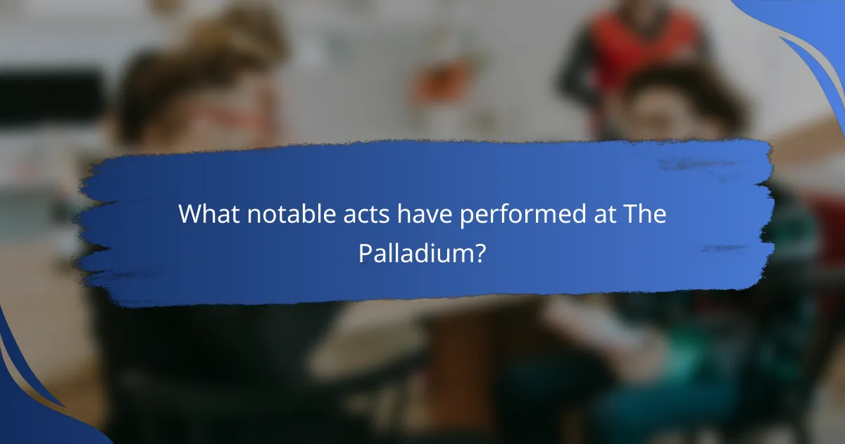 What notable acts have performed at The Palladium?
